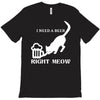 i need a beer right meow T-Shirt