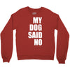 my dog said no! Crewneck Sweatshirt