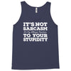 it's not sarcasm...to your stupidity Tank Top
