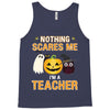 nothing scares me i'm a teacher Tank Top