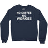 no cofeeee no workeeee Crewneck Sweatshirt
