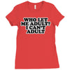who let me adult, i can't adult Ladies Fitted T-Shirt