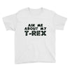 ask me about my t rex Youth Tee