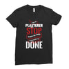 I'm A Plasterer I Don't Stop When I'm Tired I Stop When I'm Done Ladies Fitted T-Shirt