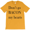 don&rsquo;t go bacon my hearts T-Shirt