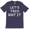 lets taco bout it T-Shirt