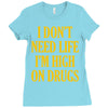 i don't need life i'm high on drugs Ladies Fitted T-Shirt