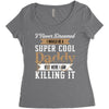 i never dreamed i would be a super cool daddy but here i am killing it Women's Triblend Scoop T-shirt