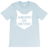 meow or never cat T-Shirt