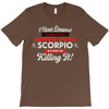 i never dreamed i'd grow up to be a super cute scorpio but here i am k T-Shirt