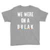 Friends Quote - We Were On A Break Youth Tee