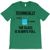 technically, the glass is always full T-Shirt