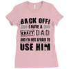 Back Off Crazy Dad Afraid To Use Him Ladies Fitted T-Shirt