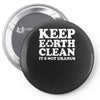 keep earth clean it's not uranus Pin-back button