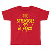 the struggle is real Toddler T-shirt
