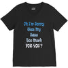 oh i'm sorry was my sass too much V-Neck Tee