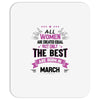 All Women Created Equal But The Best Born In March Mousepad