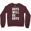 boys will be boys Crewneck Sweatshirt