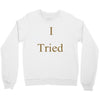 i tried Crewneck Sweatshirt