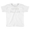 never again Toddler T-shirt