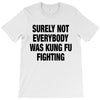 Surely Not Everybody Was Kung Fu Fighting T-Shirt