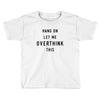 Hang On Let Me Overthink This Toddler T-shirt