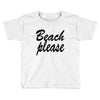 beach please Toddler T-shirt