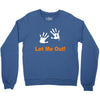 let me out Crewneck Sweatshirt