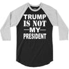 trump is not my president 3/4 Sleeve Shirt