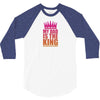 My Dad Is The King That Makes Me The Princess 3/4 Sleeve Shirt