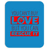 you cant buy love but you can rescue it Mousepad