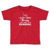 just need to go running Toddler T-shirt