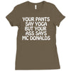 your pants say yoga but your ass says mcdonalds funny Ladies Fitted T-Shirt