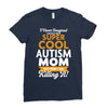 I Never Imagined I Would Be A Super Cool Autism Mom But Here I Am Kill Ladies Fitted T-Shirt