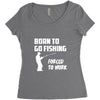 born to go fishing forced to work mens funny Women's Triblend Scoop T-shirt