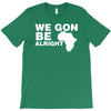 we gon alright T-Shirt