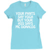 your pants say yoga but your ass says mcdonalds funny Ladies Fitted T-Shirt