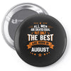 All Men Created Equal But The Best Born In August Pin-back button