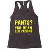 pants you mean leg prisons Racerback Tank