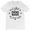 a good dog makes a great life T-Shirt