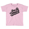 lomited edition Toddler T-shirt