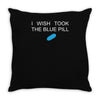 i wish i took the blue pill Throw Pillow
