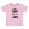 read books drink coffee eat chocolate pet cats Toddler T-shirt