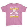 no pain no gain shut up and train Youth Tee
