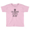QUEENS ARE BORN IN JULY Toddler T-shirt