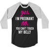 Yes I Am Pregnant No You Can't Touch My Belly 3/4 Sleeve Shirt