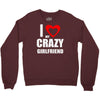 i love my crazy girlfrien Crewneck Sweatshirt