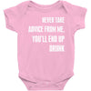 never take advice from me, you'll end up drunk Baby Bodysuit
