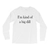 i'm kind of a big dill Long Sleeve Shirts