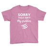 Sorry That is Not My Problem Youth Tee